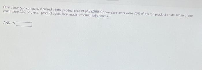 Q In January A Company Incurred A Total Product Cost Of 465 000 Conversion Costs Were 70 Of Overall Product Costs 1