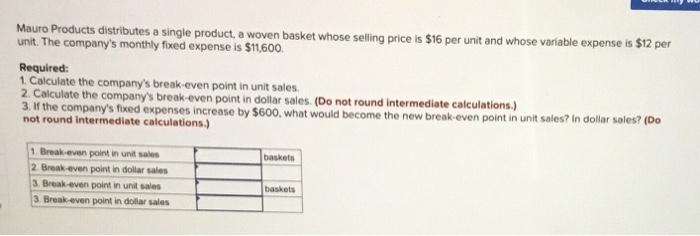 Mauro Products Distributes A Single Product A Woven Basket Whose Selling Price Is 16 Per Unit And Whose Variable Expen 1
