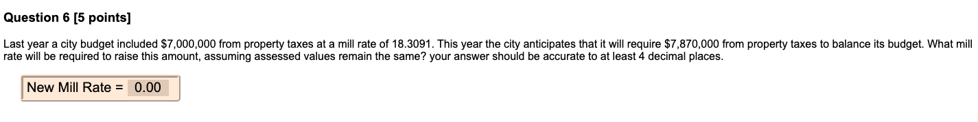 Question 6 5 Points Last Year A City Budget Included 7 000 000 From Property Taxes At A Mill Rate Of 18 3091 This Ye 1