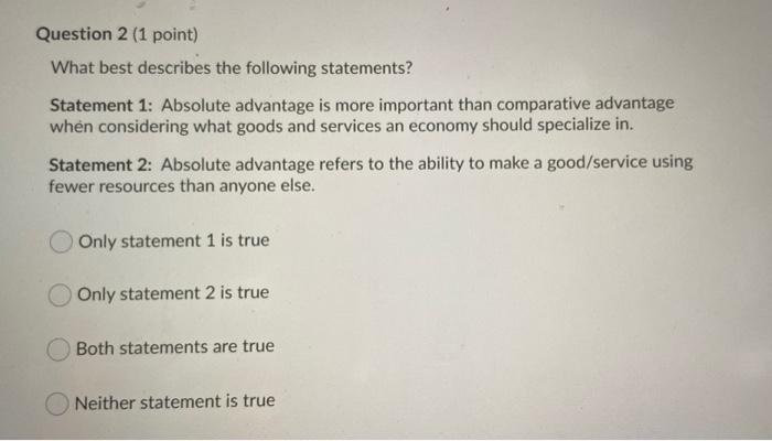 Question 2 1 Point What Best Describes The Following Statements Statement 1 Absolute Advantage Is More Important Tha 1