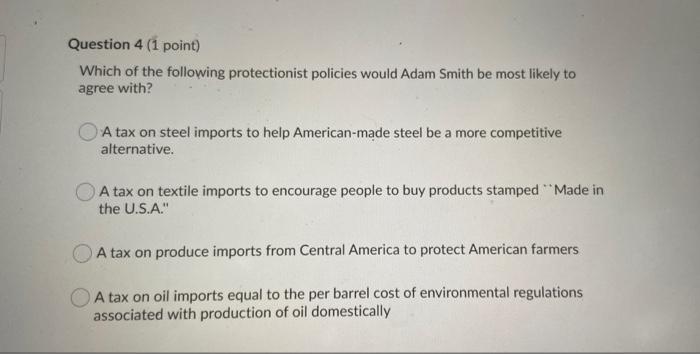 Question 4 1 Point Which Of The Following Protectionist Policies Would Adam Smith Be Most Likely To Agree With A Tax 1