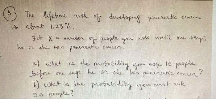 Ot 5 The Lifetime Risk Of Developing Pancreatic Cancer Is About 1 28 Let X Number Of People You Ask Until One Says 1