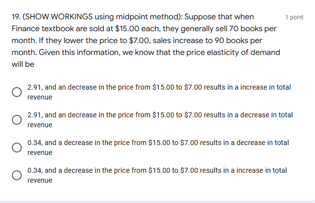 1 Point 19 Show Workings Using Midpoint Method Suppose That When Finance Textbook Are Sold At 15 00 Each They Gene 1