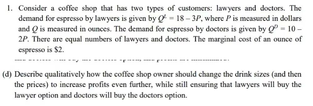 1 Consider A Coffee Shop That Has Two Types Of Customers Lawyers And Doctors The Demand For Espresso By Lawyers Is Gi 1