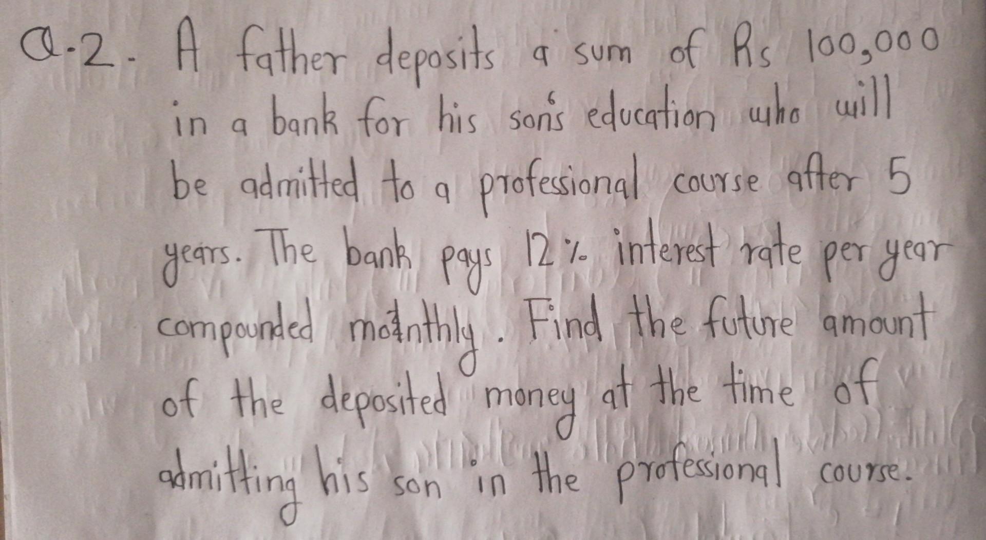 A 2 2 A Father Deposits A Sum Of Rs 100 000 A In A Bank For His Son S Education Who Will Be Admitted To A Professional 1