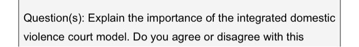 Question S Explain The Importance Of The Integrated Domestic Violence Court Model Do You Agree Or Disagree With This 1