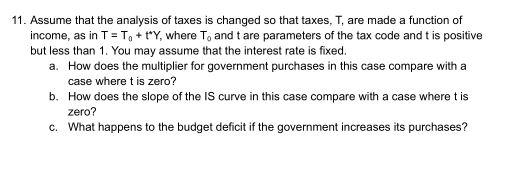 11 Assume That The Analysis Of Taxes Is Changed So That Taxes T Are Made A Function Of Income As In T T T Y Wh 1