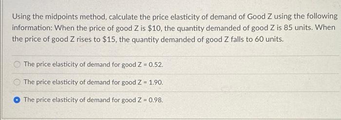 Using The Midpoints Method Calculate The Price Elasticity Of Demand Of Good Z Using The Following Information When The 1