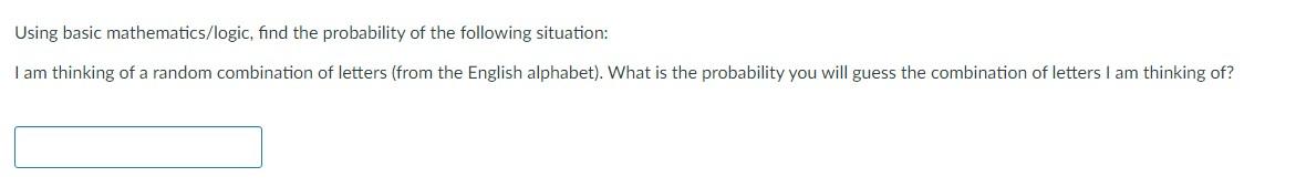 Using Basic Mathematics Logic Find The Probability Of The Following Situation I Am Thinking Of A Random Combination Of 1