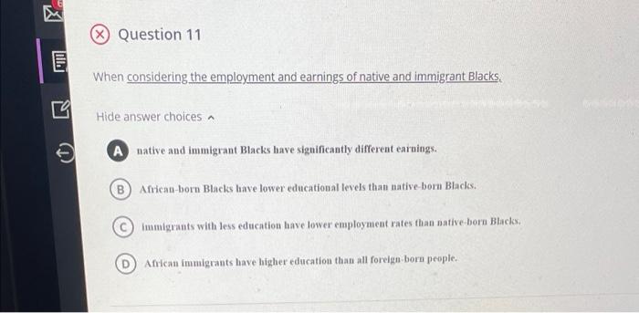 Question 11 When Considering The Employment And Earnings Of Native And Immigrant Blacks Hide Answer Choices A Native An 1