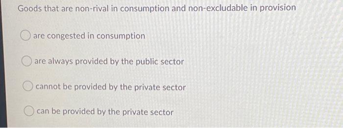 Goods That Are Non Rival In Consumption And Non Excludable In Provision Are Congested In Consumption Are Always Provided 1