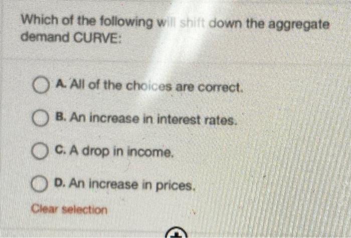 Which Of The Following Will Shift Down The Aggregate Demand Curve O A All Of The Choices Are Correct O B An Increase 1