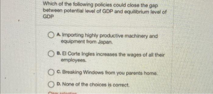 Which Of The Following Policies Could Close The Gap Between Potential Level Of Gdp And Equilibrium Level Of Gdp O A Imp 1
