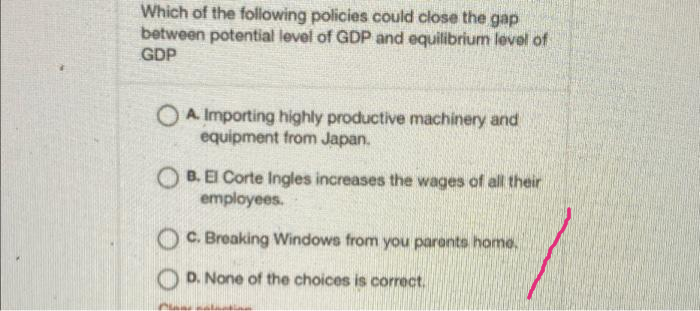 Which Of The Following Policies Could Close The Gap Between Potential Level Of Gdp And Equilibrium Level Of Gdp O A Imp 1