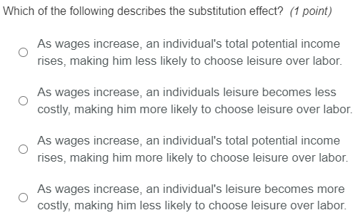 Which Of The Following Describes The Substitution Effect 1 Point As Wages Increase An Individual S Total Potential I 1