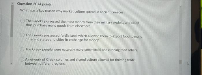 Question 20 4 Points What Was A Key Reason Why Market Culture Spread In Ancient Greece The Greeks Possessed The Most 1