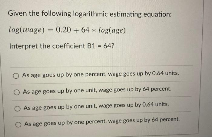 Given The Following Logarithmic Estimating Equation Log Wage 0 20 64 Log Age Interpret The Coefficient B1 64 1