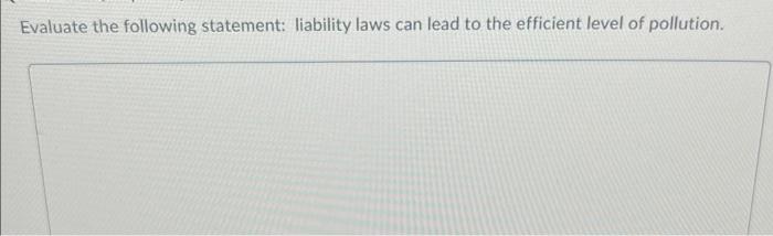 Evaluate The Following Statement Liability Laws Can Lead To The Efficient Level Of Pollution 1