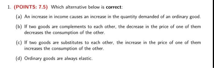 1 Points 7 5 Which Alternative Below Is Correct A An Increase In Income Causes An Increase In The Quantity Demand 1