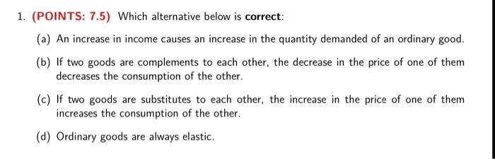 1 Points 7 5 Which Alternative Below Is Correct A An Increase In Income Causes An Increase In The Quantity Demand 1