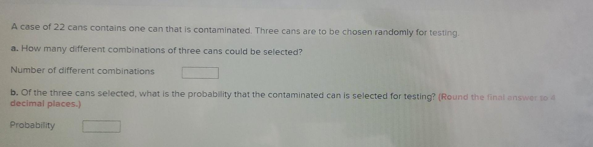 A Case Of 22 Cans Contains One Can That Is Contaminated Three Cans Are To Be Chosen Randomly For Testing A How Many D 1