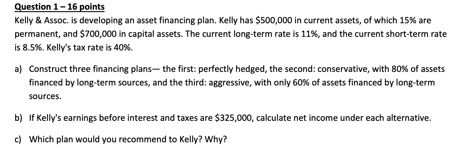 Question 1 16 Points Kelly Assoc Is Developing An Asset Financing Plan Kelly Has 500 000 In Current Assets Of Wh 1