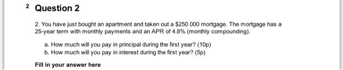 2 Question 2 2 You Have Just Bought An Apartment And Taken Out A 250 000 Mortgage The Mortgage Has A 25 Year Term Wit 1