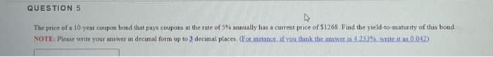 Question 5 The Price Of A 10 Year Coupon Bond That Pays Coupons At The Rate Of 5 Annually Has A Current Price Of 1268 1