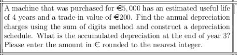 A Machine That Was Purchased For 5 000 Has An Estimated Useful Life Of 4 Years And A Trade In Value Of 200 Find The A 1