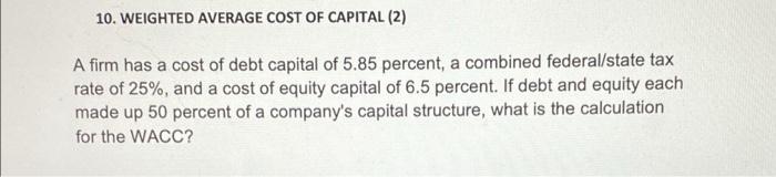 10 Weighted Average Cost Of Capital 2 A Firm Has A Cost Of Debt Capital Of 5 85 Percent A Combined Federal State Tax 1