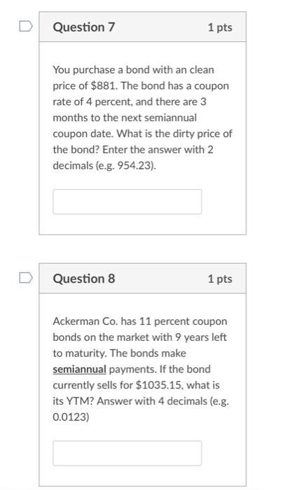 Question 7 1 Pts You Purchase A Bond With An Clean Price Of 881 The Bond Has A Coupon Rate Of 4 Percent And There Are 1