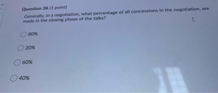 Question 36 1 Point Generally In A Negotiation What Percentage Of All Concessions In The Negotiation Are Made In Th 1