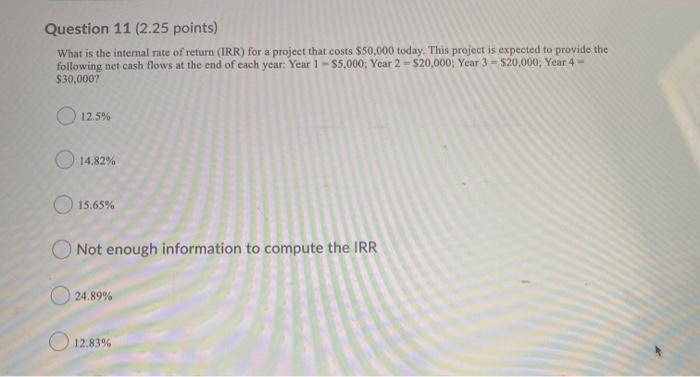 Question 11 2 25 Points What Is The Internal Rate Of Return Irr For A Project That Costs 50 000 Today This Project 1