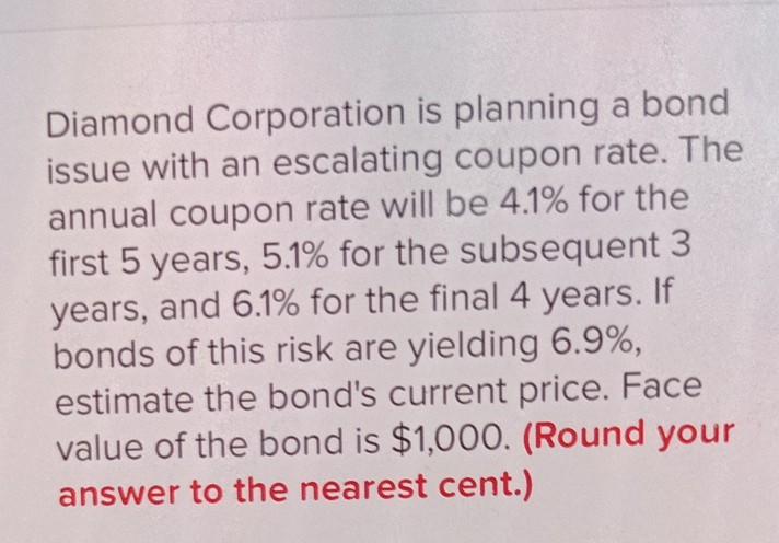 Diamond Corporation Is Planning A Bond Issue With An Escalating Coupon Rate The Annual Coupon Rate Will Be 4 1 For The 1