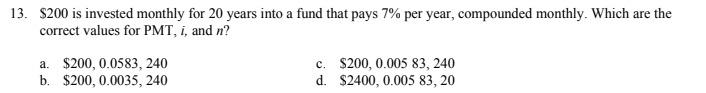 13 200 Is Invested Monthly For 20 Years Into A Fund That Pays 7 Per Year Compounded Monthly Which Are The Correct V 1