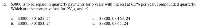15 3800 Is To Be Repaid In Quarterly Payments For 6 Years With Interest At 6 5 Per Year Compounded Quarterly Which 1