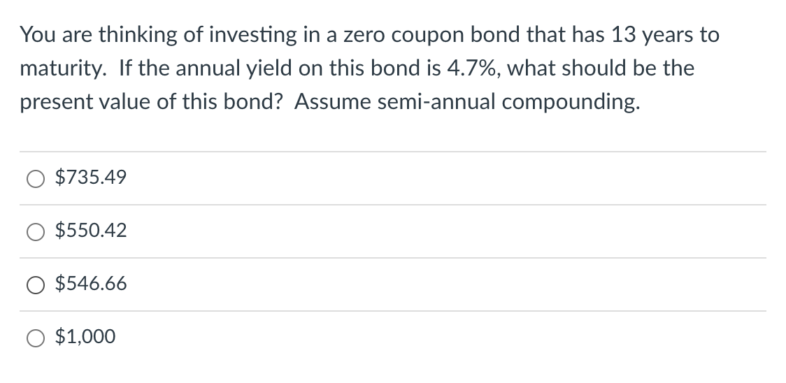 You Are Thinking Of Investing In A Zero Coupon Bond That Has 13 Years To Maturity If The Annual Yield On This Bond Is 4 1