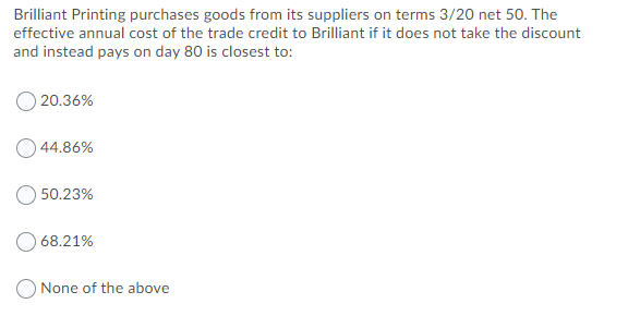 Brilliant Printing Purchases Goods From Its Suppliers On Terms 3 20 Net 50 The Effective Annual Cost Of The Trade Credi 1