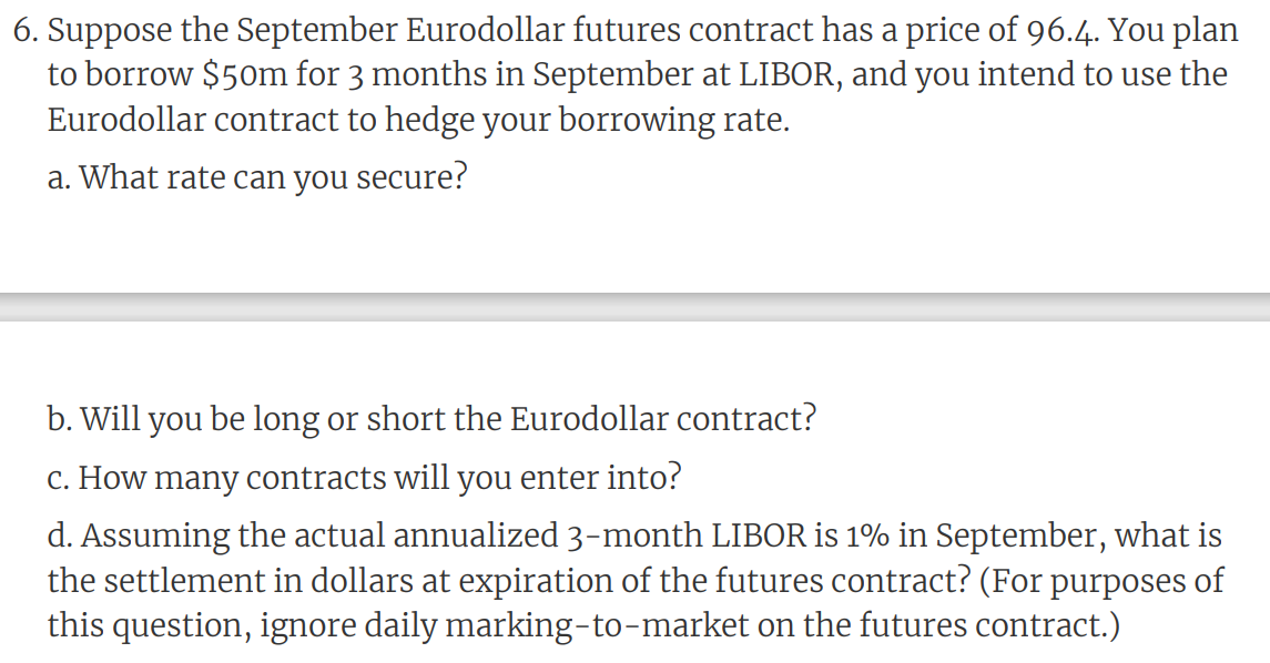6 Suppose The September Eurodollar Futures Contract Has A Price Of 96 4 You Plan To Borrow 50m For 3 Months In Septem 1