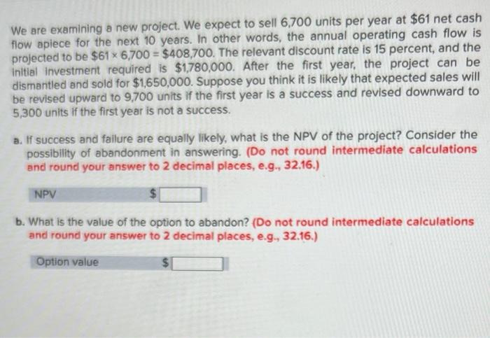 We Are Examining A New Project We Expect To Sell 6 700 Units Per Year At 61 Net Cash Flow Apiece For The Next 10 Years 1