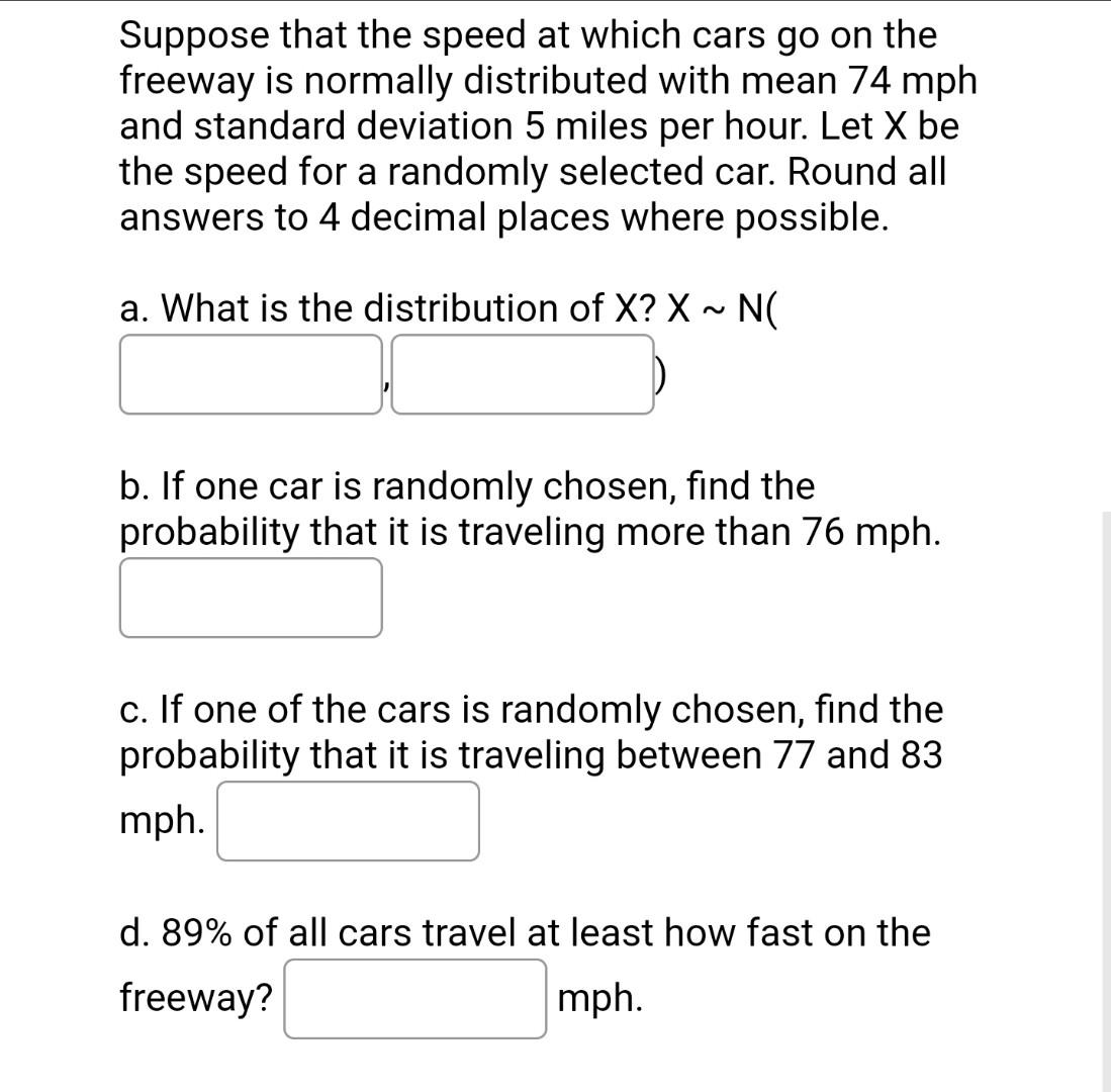 Suppose That The Speed At Which Cars Go On The Freeway Is Normally Distributed With Mean 74 Mph And Standard Deviation 5 1