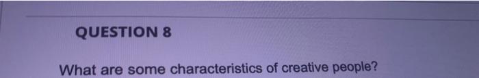 Question 8 What Are Some Characteristics Of Creative People 1