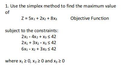 1 Use The Simplex Method To Find The Maximum Value Of Z 5x1 2x2 8x3 Objective Function Subject To The Constraints 1