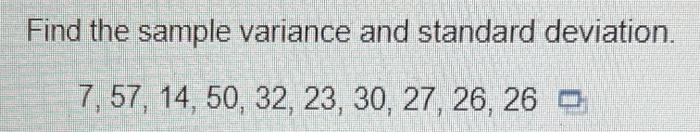 Find The Sample Variance And Standard Deviation 7 57 14 50 32 23 30 27 26 26 O 1