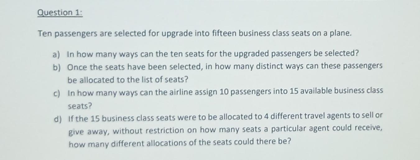 Question 1 Ten Passengers Are Selected For Upgrade Into Fifteen Business Class Seats On A Plane A In How Many Ways Can 1