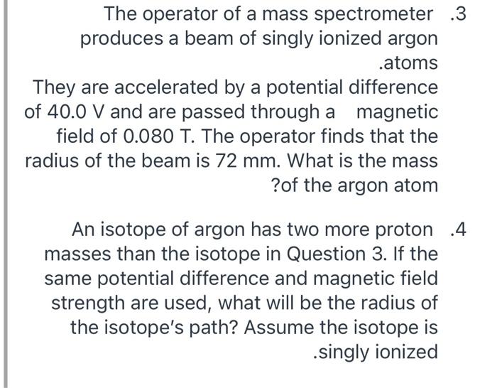 The Operator Of A Mass Spectrometer 3 Produces A Beam Of Singly Ionized Argon Atoms They Are Accelerated By A Potentia 1