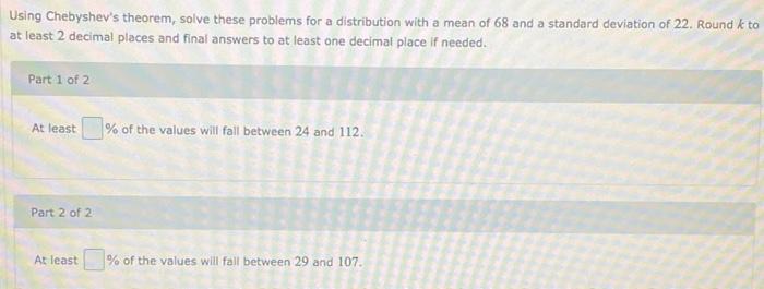 Using Chebyshey S Theorem Solve These Problems For A Distribution With A Mean Of 68 And A Standard Deviation Of 22 Roun 1