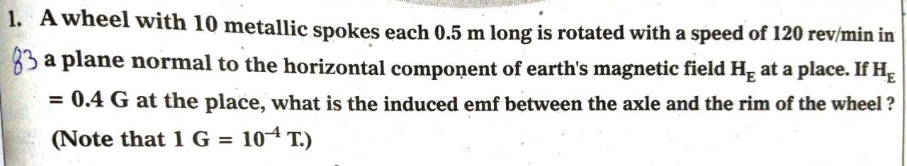 1 A Wheel With 10 Metallic Spokes Each 0 5 M Long Is Rotated With A Speed Of 120 Rev Min In 83 A Plane Normal To The Ho 1