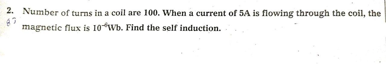 2 Number Of Turns In A Coil Are 100 When A Current Of 5a Is Flowing Through The Coil The Magnetic Flux Is 10 Wb Find 1