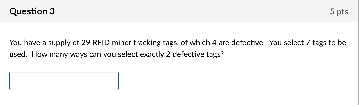 Question 3 5 Pts You Have A Supply Of 29 Rfid Miner Tracking Tags Of Which 4 Are Defective You Select 7 Tags To Be Use 1